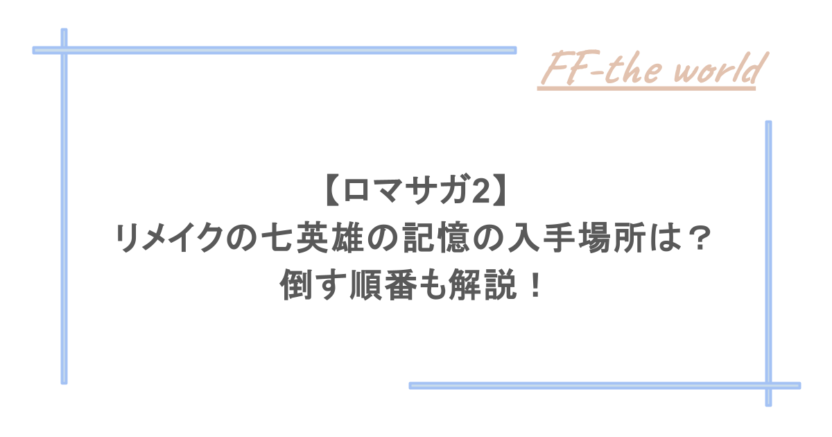 【ロマサガ2】リメイクの七英雄の記憶の入手場所は?倒す順番も解説!