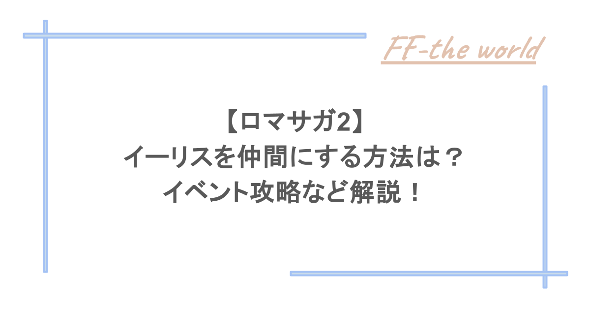 【ロマサガ2】イーリスを仲間にする方法は？イベント攻略など解説！