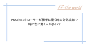 PS5のコントローラーが勝手に動く時の対処法は？特に左に動く人が多い？